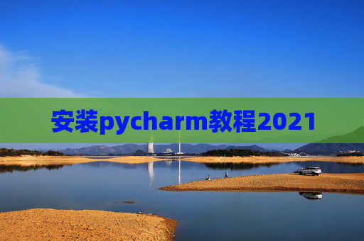 安装pycharm教程2021